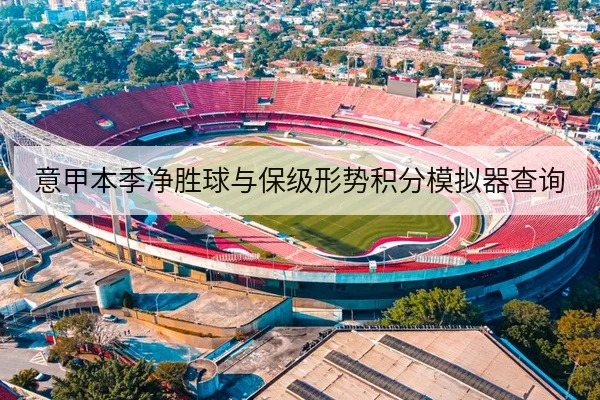 意甲本季净胜球与保级形势积分模拟器查询